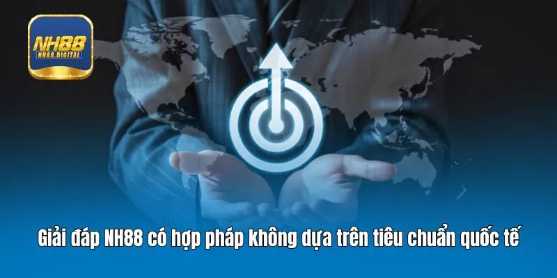 Giải đáp NH88 có hợp pháp không dựa trên tiêu chuẩn quốc tế