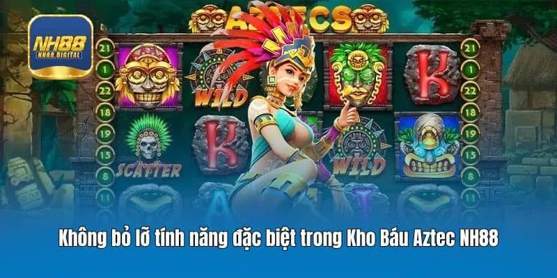 Không bỏ lỡ tính năng đặc biệt trong Kho Báu Aztec NH88