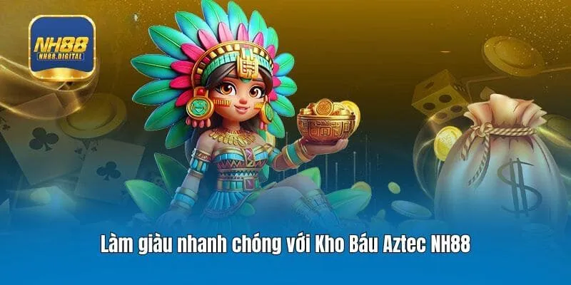 Làm giàu nhanh chóng với Kho Báu Aztec NH88