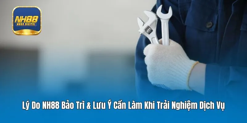 Lý Do NH88 Bảo Trì & Lưu Ý Cần Làm Khi Trải Nghiệm Dịch Vụ