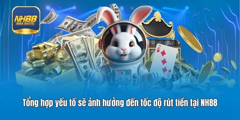 Tổng hợp yếu tố sẽ ảnh hưởng đến tốc độ rút tiền tại NH88